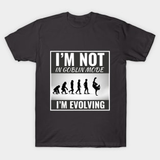 I'm Not in Goblin Mode, I'm Evolving Funny Dance Slogan T-Shirt